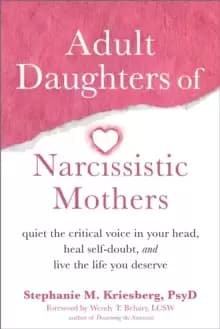 Image of Adult Daughters of Narcissistic Mothers : Quiet the Critical Voice in Your Head, Heal Self-Doubt, and Live the Life You Deserve