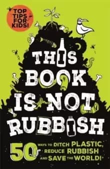 Image of This Book is Not Rubbish : 50 Ways to Ditch Plastic, Reduce Rubbish and Save the World!