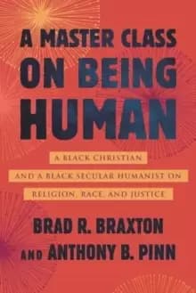Image of A Master Class on Being Human : A Black Christian and a Black Secular Humanist on Religion, Race, and Justice