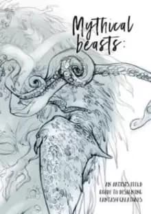 Image of Mythical Beasts: An Artist's Field Guide to Designing Fantasy Creatures