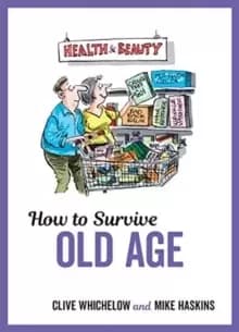 Image of How to Survive Old Age : Tongue-In-Cheek Advice and Cheeky Illustrations about Getting Older
