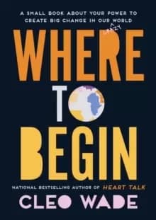 Image of Where to Begin : A Small Book about Your Power to Create Big Change in Our Crazy World