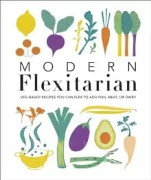 Image of Modern Flexitarian : Veg-based Recipes you can Flex to add Fish, Meat, or Dairy
