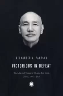 Image of Victorious in Defeat : The Life and Times of Chiang Kai-shek, China, 1887-1975