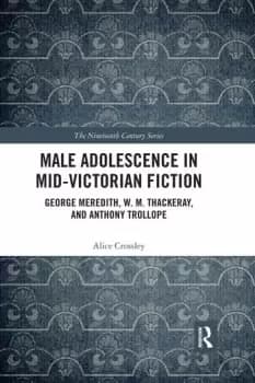 Image of Male Adolescence in Mid-Victorian FictionGeorge Meredith W. M. Thackeray and Anthony Trollope