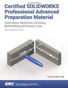 Image of Certified SOLIDWORKS Professional Advanced Preparation Material (SOLIDWORKS 2021) : Sheet Metal, Weldments, Surfacing, Mold Tools and Drawing Tools