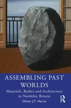 Image of Assembling Past WorldsMaterials Bodies and Architecture in Neolithic Britain