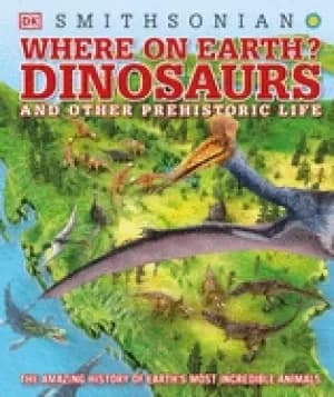 Image of where on earth dinosaurs and other prehistoric life the amazing history of