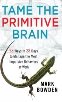 Image of Tame the Primitive Brain : 28 Ways in 28 Days to Manage the Most Impulsive Behaviors at Work