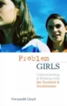 Image of Problem Girls : Understanding and Supporting Troubled and Troublesome Girls and Young Women