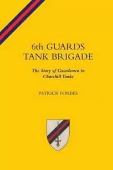 Image of 6TH GUARDS TANK BRIGADEThe Story Of Guardsmen In Churchill Tanks by Patrick Forbes