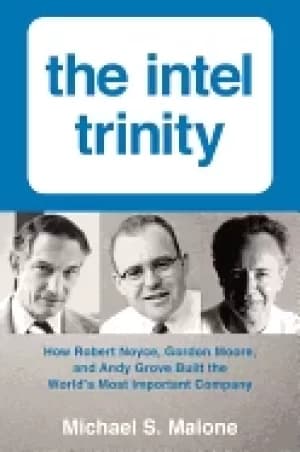 Image of intel trinity how robert noyce gordon moore and andy grove built the world