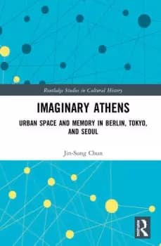 Image of Imaginary AthensUrban Space and Memory in Berlin Tokyo and Seoul