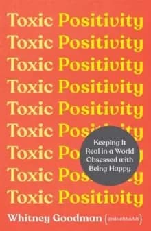 Image of Toxic Positivity : Keeping It Real in a World Obsessed with Being Happy