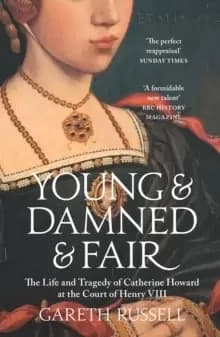 Image of Young and Damned and Fair : The Life and Tragedy of Catherine Howard at the Court of Henry VIII