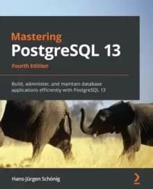 Image of Mastering PostgreSQL 13 : Build, administer, and maintain database applications efficiently with PostgreSQL 13, 4th Edition