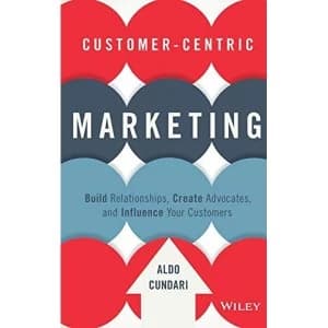 Image of Customer-Centric Marketing: Build Relationships, Create Advocates, and Influence Your Customers by Aldo Cundari (Hardback,...