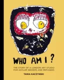 Image of Who Am I? The story of a London art studio for asylum seekers and refugees