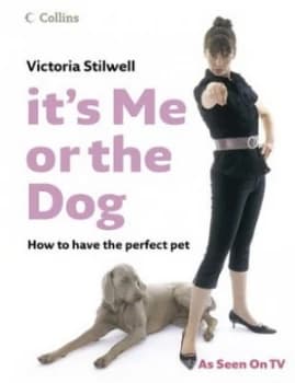 Image of Its Me or the Dog by Victoria Stilwell Hardback