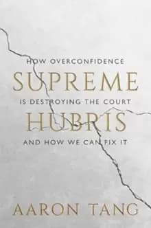 Image of Supreme Hubris : How Overconfidence Is Destroying the Court-and How We Can Fix It