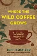 Image of where the wild coffee grows the untold story of coffee from the cloud fores