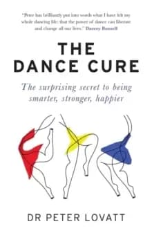 Image of The Dance Cure : The surprising secret to being smarter, stronger, happier