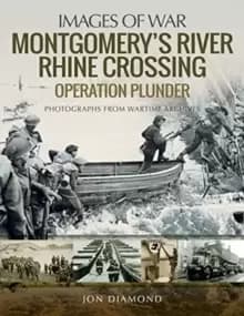Image of Montgomery's Rhine River Crossing: Operation PLUNDER : Rare Photographs from Wartime Archives