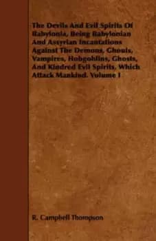 Image of The Devils and Evil Spirits of Babylonia Being Babylonian and Assyrian Incantations Against the Demons Ghouls Vampires Hobgoblins Ghosts and Kindred E