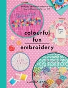 Image of Colourful Fun Embroidery : Featuring 24 modern projects to bring joy and happiness to your life!