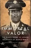 Image of immortal valor the Black medal of honor recipients of world war ii