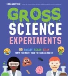 Image of Gross Science Experiments : 60 Smelly, Scary, Silly Tests to Disgust Your Friends and Family