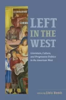Image of Left in the West : Literature, Culture, and Progressive Politics in the American West