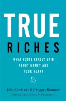 Image of True Riches : What Jesus Really Said About Money and Your Heart