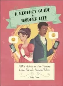 Image of A Regency Guide to Modern Life : 1800s Advice on 21st Century Love, Friends, Fun and More