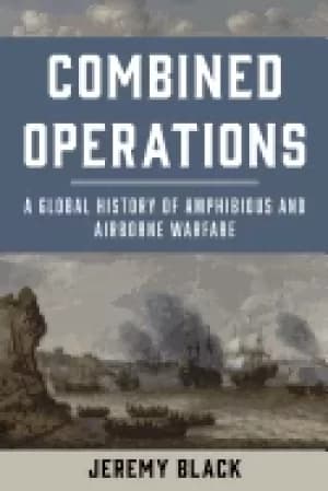 Image of combined operations a global history of amphibious and airborne warfare
