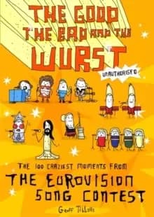 Image of The Good, the Bad and the Wurst : The 100 Craziest Moments from the Eurovision Song Contest