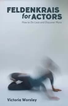 Image of Feldenkrais for Actors : How to Do Less and Discover More