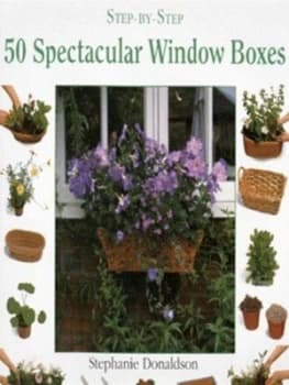 Image of Step-by-Step 50 Spectacular Window Boxes by Stephanie Donaldson and Marie Ohara Hardback