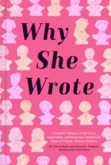 Image of Why She Wrote : A Graphic History of the Lives, Inspiration, and Influence Behind the Pens of Classic Women Writers