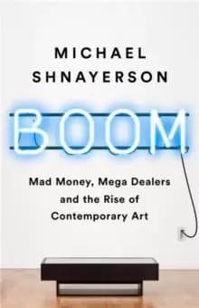 Image of Boom : Mad Money, Mega Dealers, and the Rise of Contemporary Art