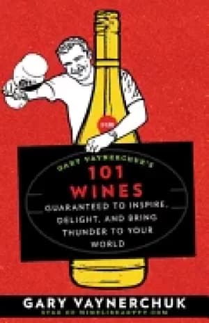 Image of gary vaynerchuks 101 wines guaranteed to inspire delight and bring thunder