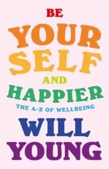 Image of Be Yourself and Happier : The A-Z of Wellbeing