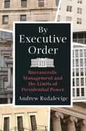 Image of by executive order bureaucratic management and the limits of presidential p