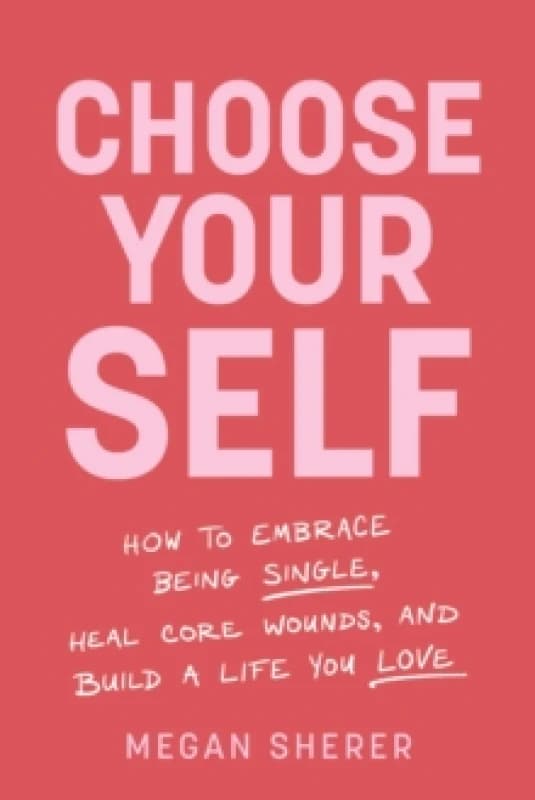 Image of Choose Your Self : How to Embrace Being Single, Heal Core Wounds, and Build a Life You Love Paperback / softback