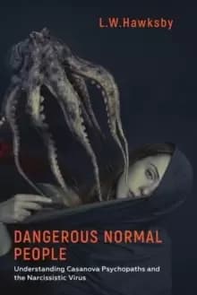 Image of Dangerous Normal People : Understanding Casanova Psychopaths and the Narcissistic Virus