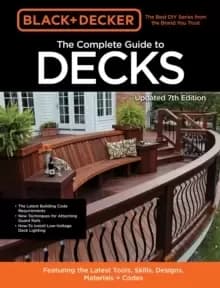 Image of Black & Decker The Complete Guide to Decks 7th Edition : Featuring the latest tools, skills, designs, materials & codes