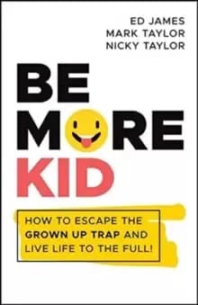 Image of Be More Kid : How to Escape the Grown Up Trap and Live Life to the Full!