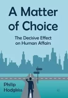 Image of A Matter of Choice : The Decisive Effect on Human Affairs