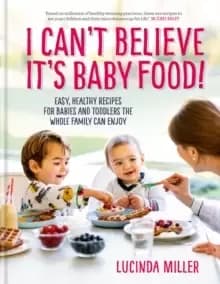 Image of I Can't Believe It's Baby Food! : Easy, healthy recipes for babies and toddlers that the whole family can enjoy