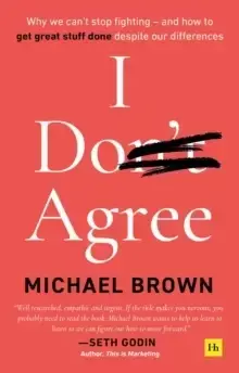 Image of I Don't Agree : Why we can't stop fighting - and how to get great stuff done despite our differences